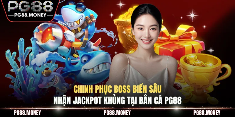 Chinh phục Boss biển sâu nhận Jackpot khủng tại bắn cá PG88