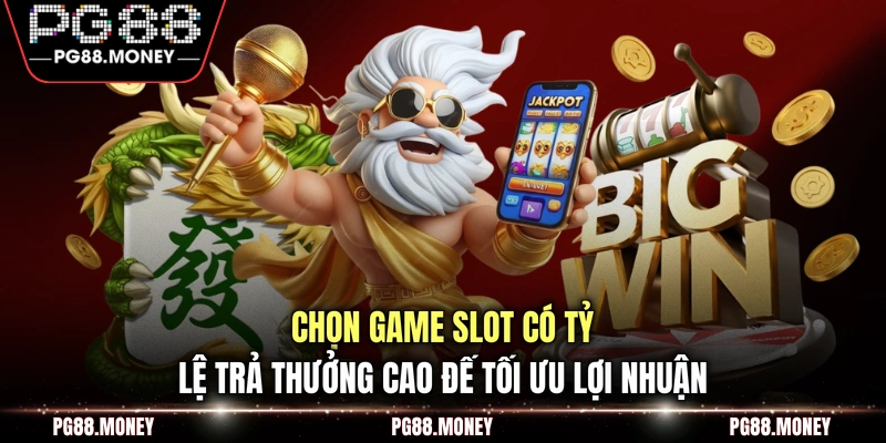 Chọn game slot có tỷ lệ trả thưởng cao đế tối ưu lợi nhuận