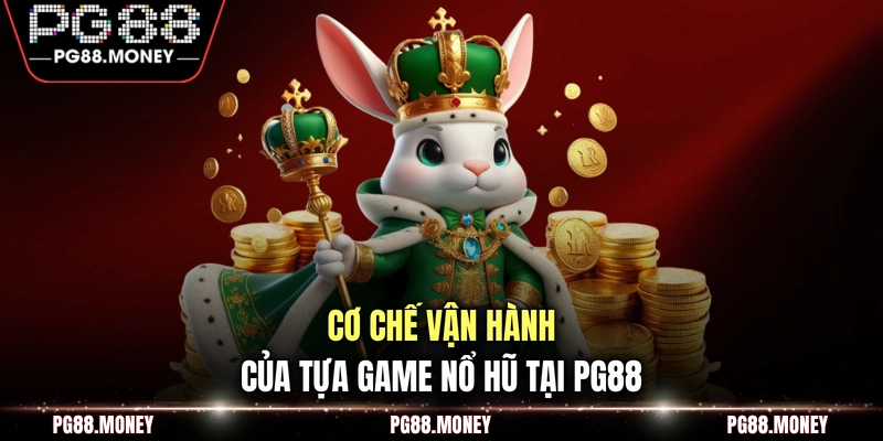 Cơ chế vận hành của tựa game nổ hũ tại PG88