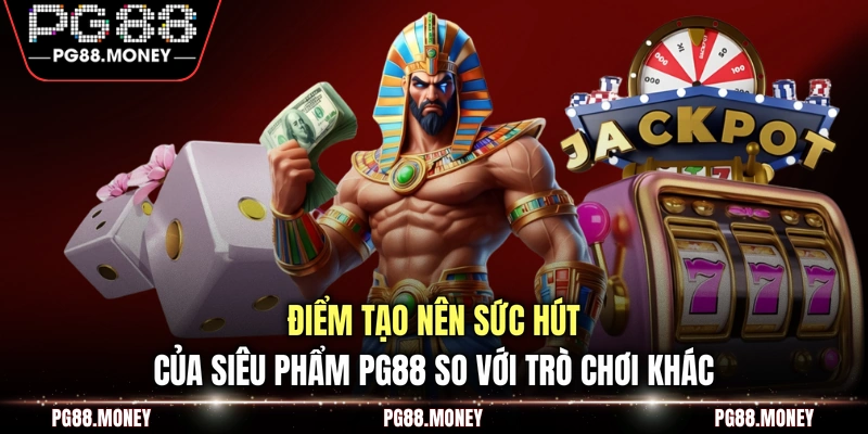 Điểm tạo nên sức hút của siêu phẩm PG88 so với trò chơi khác